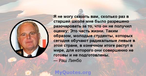 Я не могу сказать вам, сколько раз в старшей школе мне было разрешено разочаровать за то, что он не получил оценку; Это часть жизни. Таким образом, молодые студенты, которых сегодня обучают радикальные левые в этой