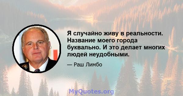 Я случайно живу в реальности. Название моего города буквально. И это делает многих людей неудобными.