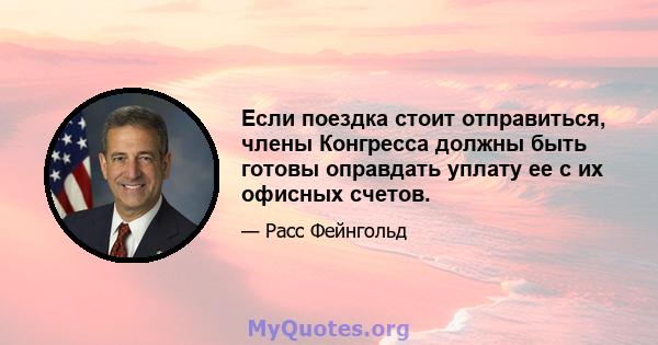 Если поездка стоит отправиться, члены Конгресса должны быть готовы оправдать уплату ее с их офисных счетов.