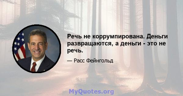 Речь не коррумпирована. Деньги развращаются, а деньги - это не речь.