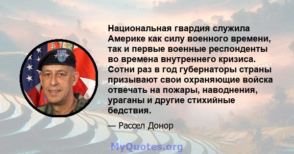 Национальная гвардия служила Америке как силу военного времени, так и первые военные респонденты во времена внутреннего кризиса. Сотни раз в год губернаторы страны призывают свои охраняющие войска отвечать на пожары,