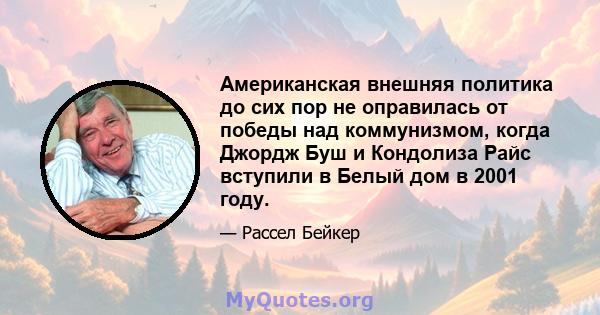 Американская внешняя политика до сих пор не оправилась от победы над коммунизмом, когда Джордж Буш и Кондолиза Райс вступили в Белый дом в 2001 году.