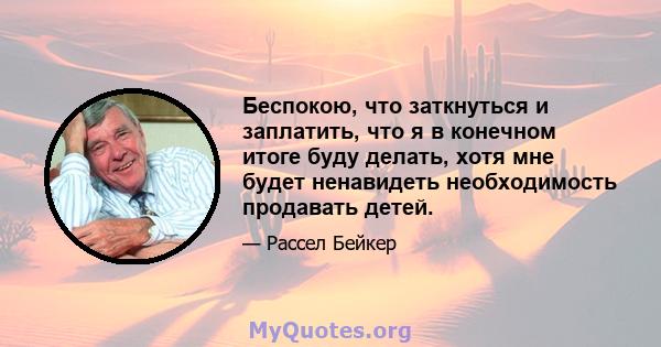 Беспокою, что заткнуться и заплатить, что я в конечном итоге буду делать, хотя мне будет ненавидеть необходимость продавать детей.