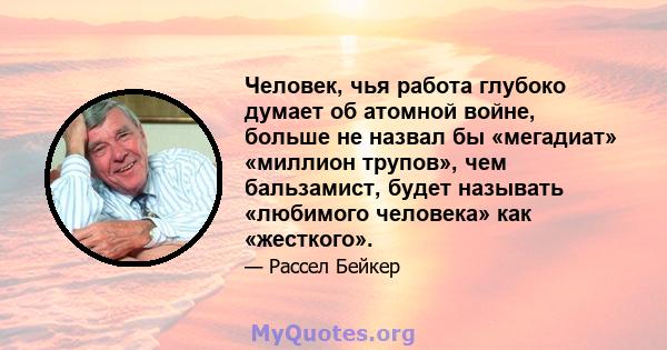 Человек, чья работа глубоко думает об атомной войне, больше не назвал бы «мегадиат» «миллион трупов», чем бальзамист, будет называть «любимого человека» как «жесткого».