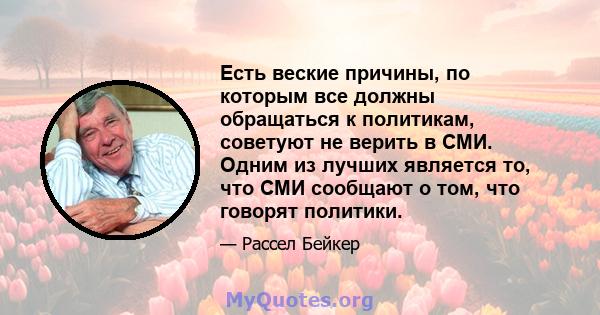 Есть веские причины, по которым все должны обращаться к политикам, советуют не верить в СМИ. Одним из лучших является то, что СМИ сообщают о том, что говорят политики.