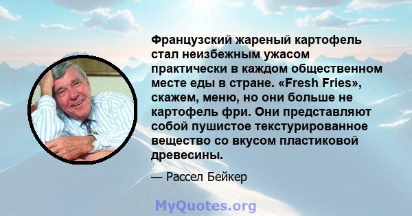 Французский жареный картофель стал неизбежным ужасом практически в каждом общественном месте еды в стране. «Fresh Fries», скажем, меню, но они больше не картофель фри. Они представляют собой пушистое текстурированное