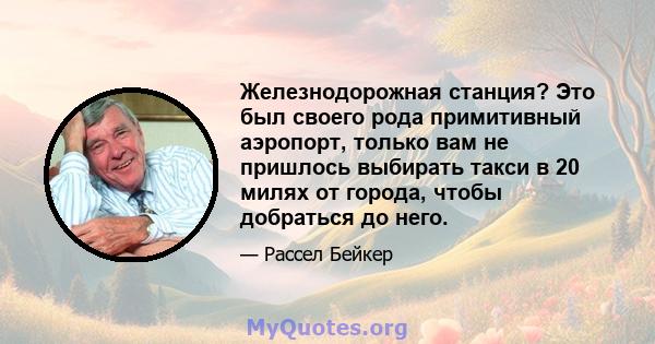 Железнодорожная станция? Это был своего рода примитивный аэропорт, только вам не пришлось выбирать такси в 20 милях от города, чтобы добраться до него.