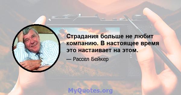 Страдания больше не любит компанию. В настоящее время это настаивает на этом.