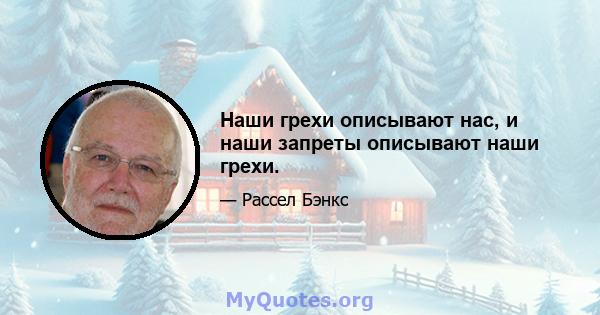 Наши грехи описывают нас, и наши запреты описывают наши грехи.