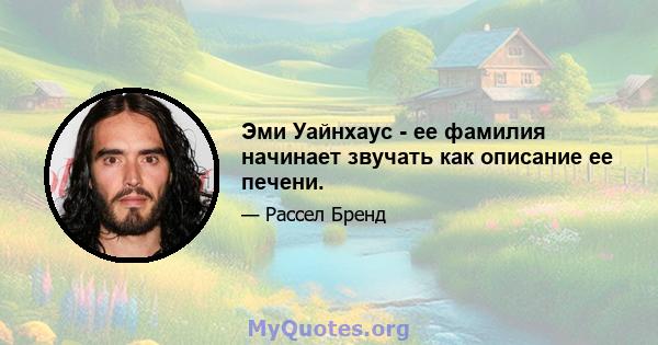 Эми Уайнхаус - ее фамилия начинает звучать как описание ее печени.