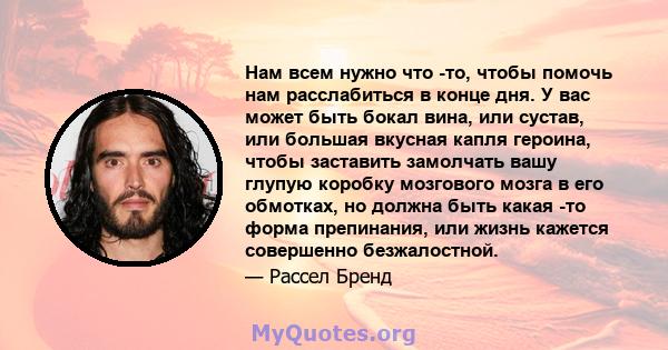 Нам всем нужно что -то, чтобы помочь нам расслабиться в конце дня. У вас может быть бокал вина, или сустав, или большая вкусная капля героина, чтобы заставить замолчать вашу глупую коробку мозгового мозга в его