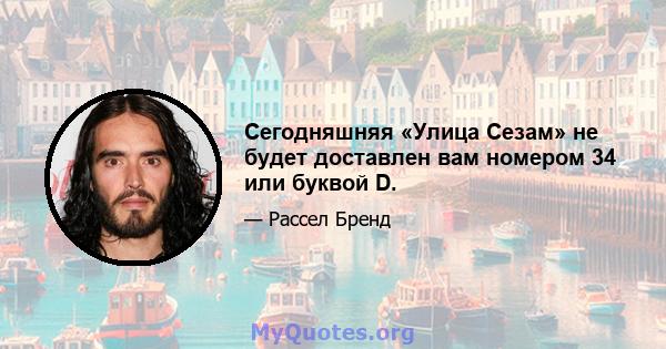 Сегодняшняя «Улица Сезам» не будет доставлен вам номером 34 или буквой D.