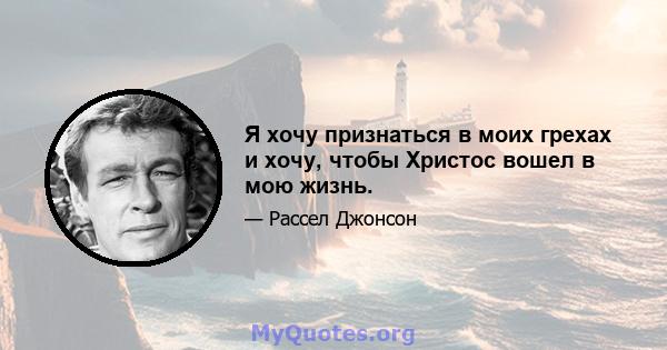 Я хочу признаться в моих грехах и хочу, чтобы Христос вошел в мою жизнь.