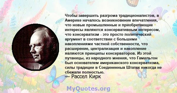 Чтобы завершить разгрома традиционалистов, в Америке началось возникновение впечатления, что новые промышленные и приобретающие интересы являются консервативным интересом, что консерватизм - это просто политический