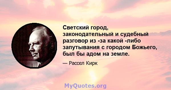 Светский город, законодательный и судебный разговор из -за какой -либо запутывания с городом Божьего, был бы адом на земле.