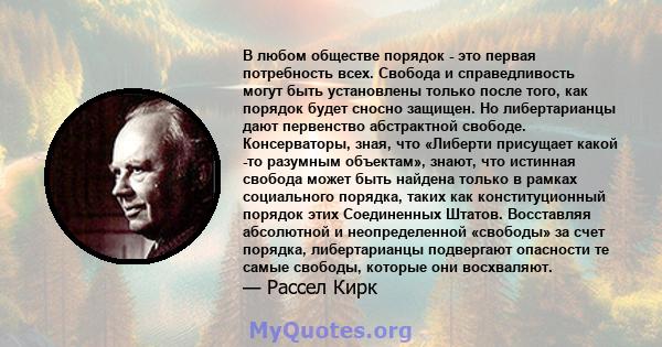 В любом обществе порядок - это первая потребность всех. Свобода и справедливость могут быть установлены только после того, как порядок будет сносно защищен. Но либертарианцы дают первенство абстрактной свободе.