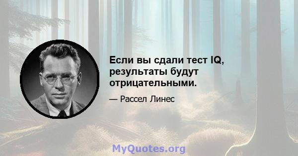 Если вы сдали тест IQ, результаты будут отрицательными.