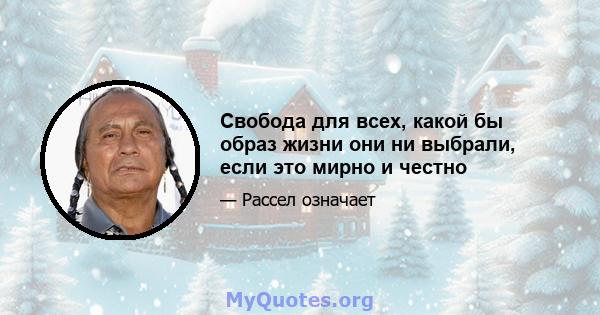 Свобода для всех, какой бы образ жизни они ни выбрали, если это мирно и честно