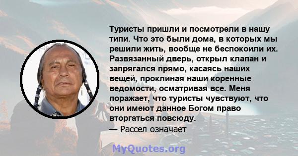 Туристы пришли и посмотрели в нашу типи. Что это были дома, в которых мы решили жить, вообще не беспокоили их. Развязанный дверь, открыл клапан и запрягался прямо, касаясь наших вещей, проклиная наши коренные ведомости, 