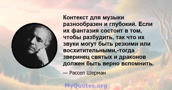 Контекст для музыки разнообразен и глубокий. Если их фантазия состоит в том, чтобы разбудить, так что их звуки могут быть резкими или восхитительными,-тогда зверинец святых и драконов должен быть верно вспомнить.