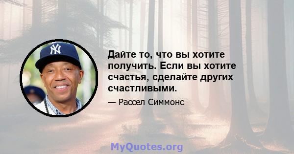 Дайте то, что вы хотите получить. Если вы хотите счастья, сделайте других счастливыми.