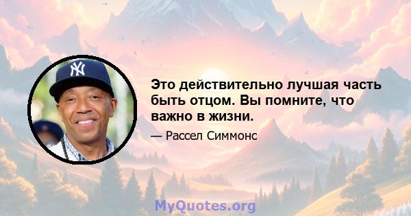 Это действительно лучшая часть быть отцом. Вы помните, что важно в жизни.