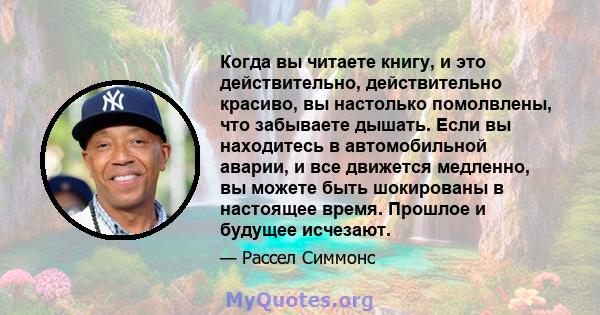 Когда вы читаете книгу, и это действительно, действительно красиво, вы настолько помолвлены, что забываете дышать. Если вы находитесь в автомобильной аварии, и все движется медленно, вы можете быть шокированы в