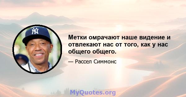 Метки омрачают наше видение и отвлекают нас от того, как у нас общего общего.