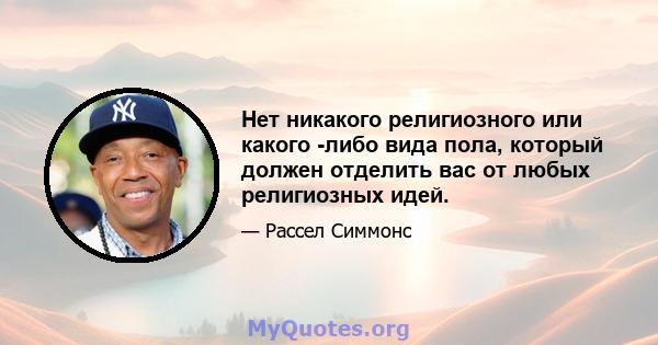 Нет никакого религиозного или какого -либо вида пола, который должен отделить вас от любых религиозных идей.