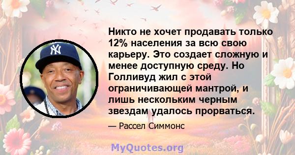 Никто не хочет продавать только 12% населения за всю свою карьеру. Это создает сложную и менее доступную среду. Но Голливуд жил с этой ограничивающей мантрой, и лишь нескольким черным звездам удалось прорваться.