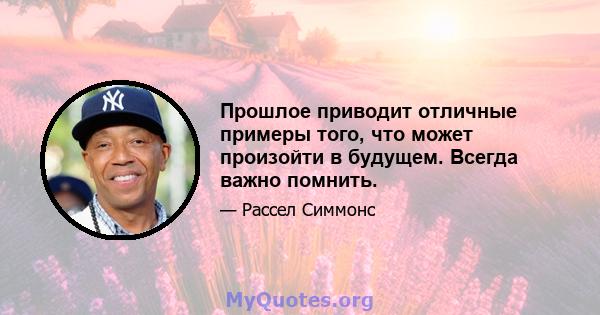 Прошлое приводит отличные примеры того, что может произойти в будущем. Всегда важно помнить.