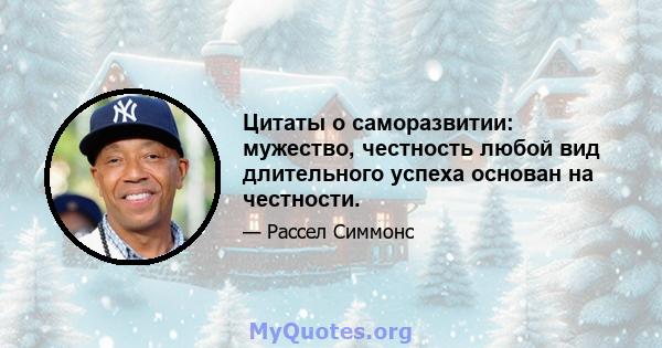 Цитаты о саморазвитии: мужество, честность любой вид длительного успеха основан на честности.