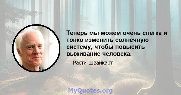 Теперь мы можем очень слегка и тонко изменить солнечную систему, чтобы повысить выживание человека.