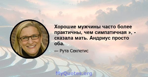 Хорошие мужчины часто более практичны, чем симпатичная », - сказала мать. Андриус ​​просто оба.