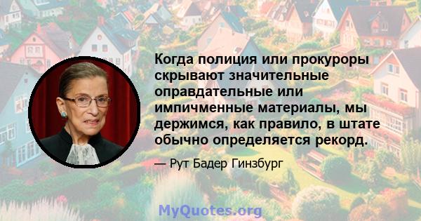 Когда полиция или прокуроры скрывают значительные оправдательные или импичменные материалы, мы держимся, как правило, в штате обычно определяется рекорд.