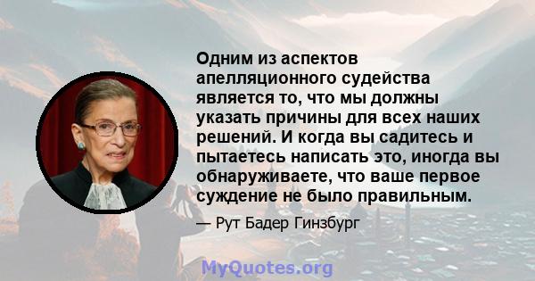 Одним из аспектов апелляционного судейства является то, что мы должны указать причины для всех наших решений. И когда вы садитесь и пытаетесь написать это, иногда вы обнаруживаете, что ваше первое суждение не было