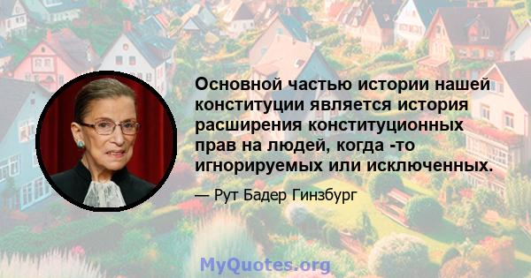 Основной частью истории нашей конституции является история расширения конституционных прав на людей, когда -то игнорируемых или исключенных.