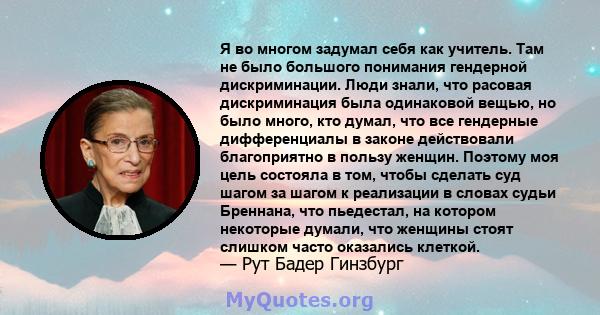 Я во многом задумал себя как учитель. Там не было большого понимания гендерной дискриминации. Люди знали, что расовая дискриминация была одинаковой вещью, но было много, кто думал, что все гендерные дифференциалы в