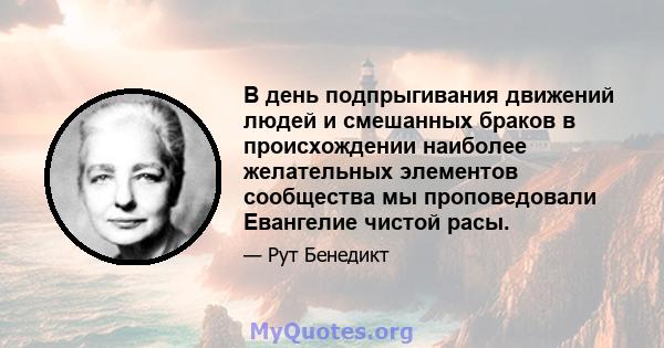 В день подпрыгивания движений людей и смешанных браков в происхождении наиболее желательных элементов сообщества мы проповедовали Евангелие чистой расы.