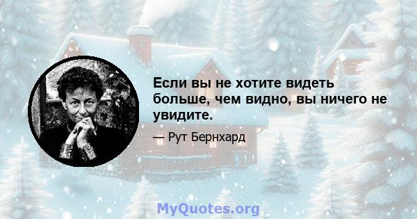 Если вы не хотите видеть больше, чем видно, вы ничего не увидите.