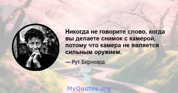 Никогда не говорите слово, когда вы делаете снимок с камерой, потому что камера не является сильным оружием.