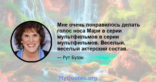 Мне очень понравилось делать голос носа Мари в серии мультфильмов в серии мультфильмов. Веселый, веселый актерский состав.