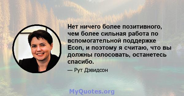 Нет ничего более позитивного, чем более сильная работа по вспомогательной поддержке Econ, и поэтому я считаю, что вы должны голосовать, останетесь спасибо.