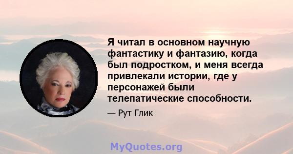 Я читал в основном научную фантастику и фантазию, когда был подростком, и меня всегда привлекали истории, где у персонажей были телепатические способности.