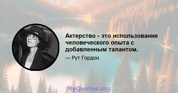 Актерство - это использование человеческого опыта с добавленным талантом.