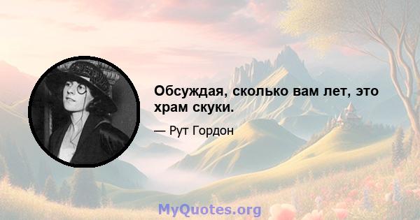 Обсуждая, сколько вам лет, это храм скуки.