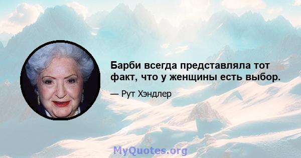 Барби всегда представляла тот факт, что у женщины есть выбор.