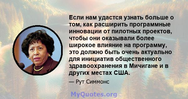 Если нам удастся узнать больше о том, как расширить программные инновации от пилотных проектов, чтобы они оказывали более широкое влияние на программу, это должно быть очень актуально для инициатив общественного