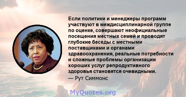 Если политики и менеджеры программ участвуют в междисциплинарной группе по оценке, совершают неофициальные посещения местных семей и проводят глубокие беседы с местными поставщиками и органами здравоохранения, реальные