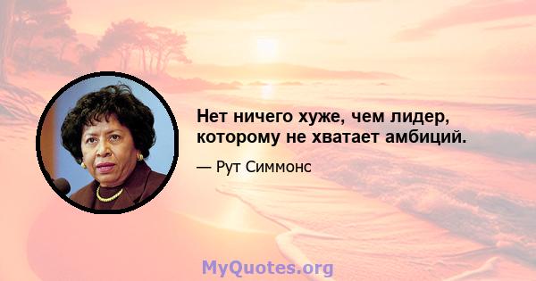 Нет ничего хуже, чем лидер, которому не хватает амбиций.